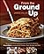 From the Ground Up: Hundreds of Amazing Recipes from Around the World for Ground Meats, Including Beef, Chicken, Pork, Seafood, and More