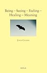 Being - Seeing - Feeling - Healing - Meaning Being - Seeing - Feeling - Healing - Meaning