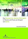 Das Konzept Der Idealen Metropole in Theorie Und Praxis Am Beispiel Von Berlin (German Edition)