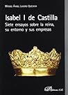 Isabel I de Castilla. Siete ensayos sobre la reina, su entorno y sus empresas (Spanish Edition)