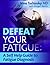 Defeat Your Fatigue: A Self Help Guide for Tired People