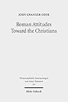 Roman Attitudes Toward the Christians: From Claudius to Hadrian (Wissenschaftliche Untersuchungen zum Neuen Testament) Roman Attitudes Toward the Christians: From Claudius to Hadrian (Wissenschaftliche Untersuchungen zum Neuen Testament)
