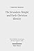 The Jerusalem Temple and Early Christian Identity (Wissenschaftliche Untersuchungen zum Neuen Testament / 2. Reihe)
