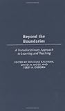 Beyond the Boundaries: A Transdisciplinary Approach to Learning and Teaching Beyond the Boundaries: A Transdisciplinary Approach to Learning and Teaching