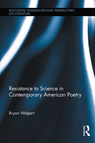 Resistance to Science in Contemporary American Poetry (Routledge Interdisciplinary Perspectives on Literature)