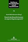 Braucht Das Gesundheitswesen Ein Eigenes Regulierungsrecht?: Beitraege Zum Symposium Des Instituts Fuer Europaeische Gesundheitspolitik Und ... Und Zum Gesundheitsrecht) (German Edition)