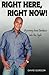 Right Here, Right Now!: A J...
