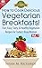 How to Cook Delicious Vegetarian Breakfasts! - PLUS 50-Page BONUS! (Eat Healthy, Feel Vibrant - Fast, Easy, Tasty & Healthy Vegetarian Recipes for Today's Busy Woman)