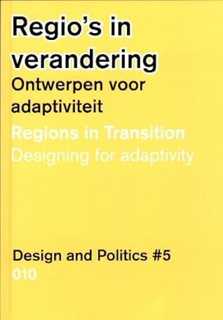 Design and Politics No. 5: Regions in Transition: Designing for Adaptivity