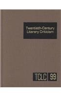 Twentieth-Century Literary Criticism, Volume 99 (Hardcover)