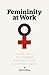 Femininity at Work: Gender, Labour, and Changing Relations of Power in a Swedish Hospital