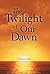 The Twilight of Our Dawn