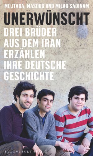 Unerwünscht: Drei Brüder aus dem Iran erzählen ihre deutsche Geschichte (Paperback)