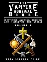 The Vampire Survival Bible - Identifying, Avoiding, Repelling, and Destroying The Undead - Volume 1