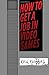 How to Get a Job in Video Games: Gain the Competitive Advantage to Get Hired Faster and More Often for Your Dream Job, or The Business of Game Development and How to Earn a Living in a Creative Industry