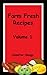 Farm Fresh Recipes - Volume 1