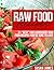 Raw Food Recipes: 31 "Best" Five Ingredient Raw Food Recipes You're Sure To Love
