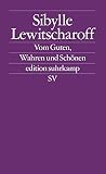 Vom Guten Wahren und Schönen by Sibylle Lewitscharoff