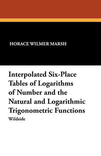 Interpolated Six-Place Tables of Logarithms of Number and the Natural and Logarithmic Trigonometric Functions (Paperback)