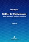 Kritiker Der Digitalisierung: Warner, Bedenkentraeger, Angstmacher, Apokalyptiker (German Edition)