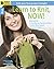 Learn to Knit, Now!: Progressive Learning Techniques Including 6 Patterns and Videos