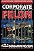 Corporate Felon by Benjamin Nelson