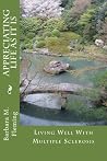 Appreciating Life As It Is: Living Well With Multiple Sclerosis Appreciating Life As It Is: Living Well With Multiple Sclerosis