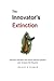 The Innovator's Extinction: How best intentions and natural selection will drive your company into the grave