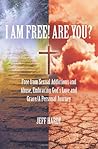 I Am Free! Are You? Free from Sexual Addictions and Abuse, Embracing God’s Love and Grace/A Personal Journey I Am Free! Are You? Free from Sexual Addictions and Abuse, Embracing God’s Love and Grace/A Personal Journey