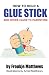 How to Hold a Glue Stick and Other Clues to Parenting