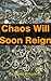 Chaos Will Soon Reign