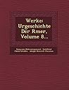 Werke: Urgeschichte Der Rmer, Volume 8... Werke: Urgeschichte Der Rmer, Volume 8...