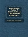 Organizacion Poltica Y Econmica De La Confederacion Argentina ... (Spanish Edition)