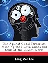 War Against Global Terrorism: Winning the Hearts, Minds and Souls of the Muslim World