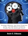 Strategic Mobility, the Force Projection Army, and the Ottawa Landmine Treaty: Can the Army get there? Strategic Mobility, the Force Projection Army, and the Ottawa Landmine Treaty: Can the Army get there?