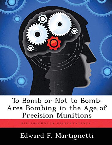 To Bomb or Not to Bomb: Area Bombing in the Age of Precision Munitions (Paperback)