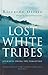 Lost White Tribes: Journeys Among the Forgotten