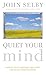 Quiet Your Mind: How to Quieten Upsetting Thoughts and Regain Inner Harmony