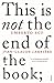 This is Not the End of the ...