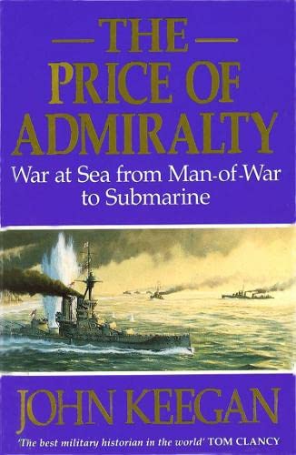 The Price of Admiralty: War at Sea from Man of War to Submarine
