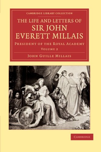 The Life and Letters of Sir John Everett Millais: President of the Royal Academy (Cambridge Library Collection - Art and Architecture) (Volume 2)