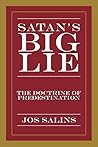 Satan's Big Lie: The Doctrine of Predestination Satan's Big Lie: The Doctrine of Predestination
