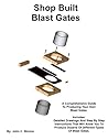 Shop Built Blast Gates: A Complete Guide To Building Your Own Dust Collector Blast Gates