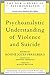 Psychoanalytic Understanding of Violence and Suicide
