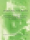 Working the Ruins: Feminist Poststructural Theory and Methods in Education