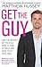 Get the Guy: Use the Secrets of the Male Mind to Find, Attract and Keep Your Ideal Man