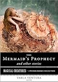 The Mermaid's Prophecy and Other Stories: Magical Creatures, a Weiser Books Collection