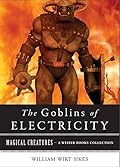 Goblins of Electricity: Magical Creatures, a Weiser Books Collection