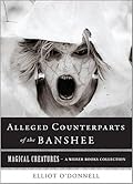The Alleged Counterparts of the Banshee: Magical Creatures, a Weiser Books Collection