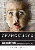 Changelings: Or, Beware Baby Snatchers of the Fairy Kingdom: Magical Creatures, a Weiser Books Collection